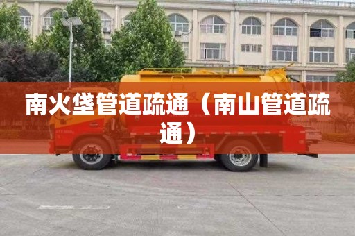 南火垡管道疏通（南山管道疏通）