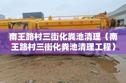 南王路村三街化粪池清理（南王路村三街化粪池清理工程）