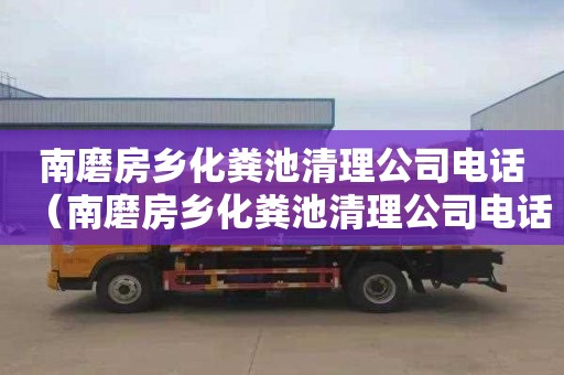 南磨房乡化粪池清理公司电话（南磨房乡化粪池清理公司电话号码）