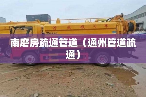 南磨房疏通管道（通州管道疏通）
