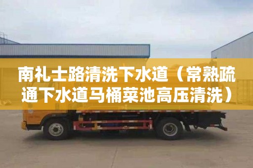 南礼士路清洗下水道（常熟疏通下水道马桶菜池高压清洗）