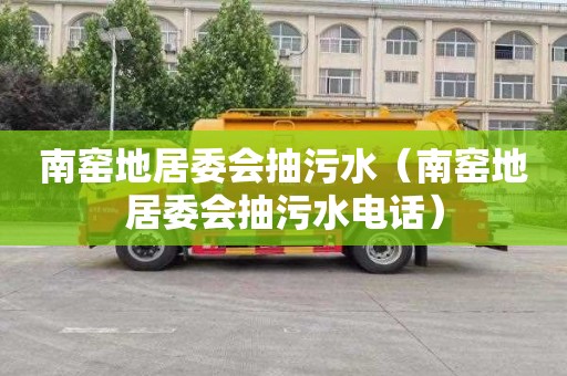 南窑地居委会抽污水（南窑地居委会抽污水电话）