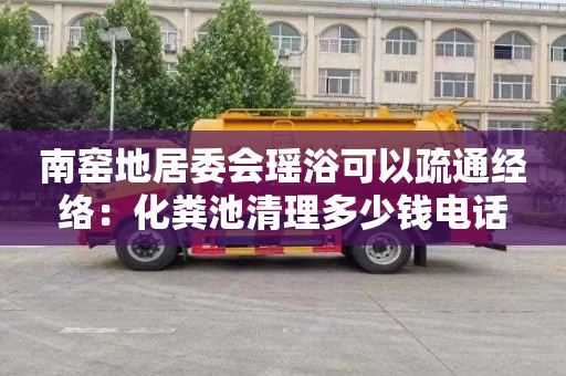 南窑地居委会瑶浴可以疏通经络：化粪池清理多少钱电话