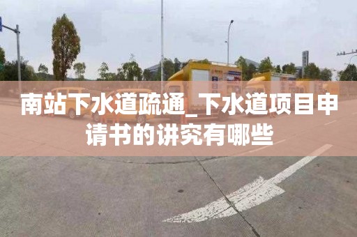 南站下水道疏通_下水道项目申请书的讲究有哪些