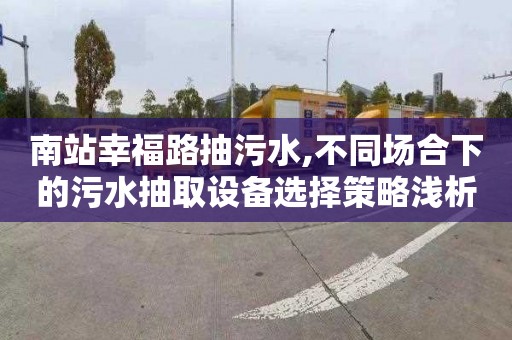 南站幸福路抽污水,不同场合下的污水抽取设备选择策略浅析