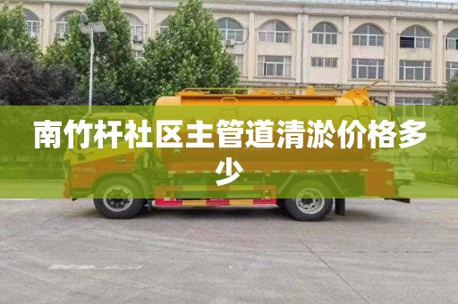 南竹杆社区主管道清淤价格多少