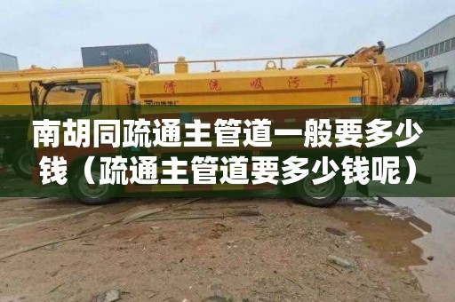 南胡同疏通主管道一般要多少钱（疏通主管道要多少钱呢）