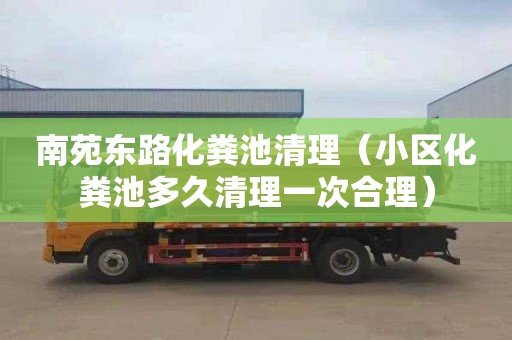 南苑东路化粪池清理（小区化粪池多久清理一次合理）