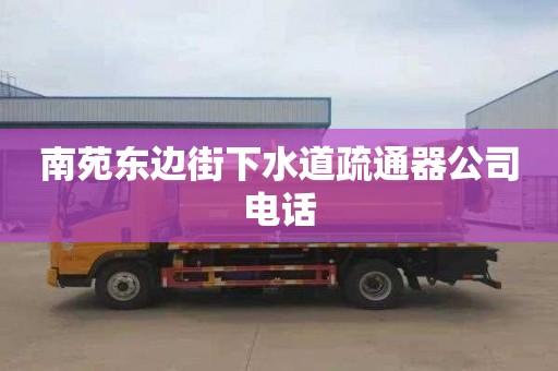南苑东边街下水道疏通器公司电话