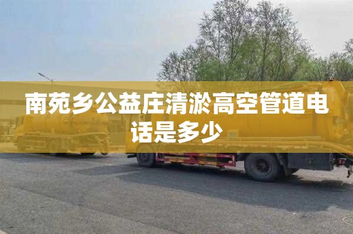 南苑乡公益庄清淤高空管道电话是多少