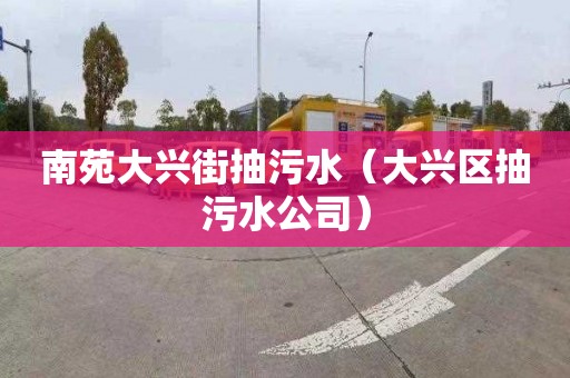 南苑大兴街抽污水（大兴区抽污水公司）