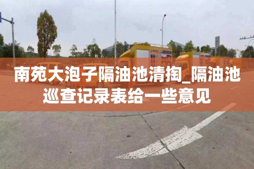 南苑大泡子隔油池清掏_隔油池巡查记录表给一些意见