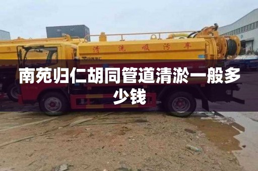 南苑归仁胡同管道清淤一般多少钱