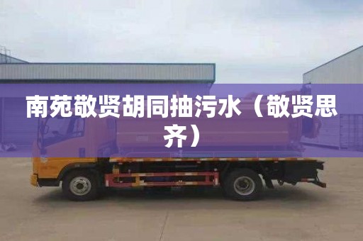 南苑敬贤胡同抽污水（敬贤思齐）