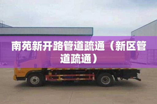 南苑新开路管道疏通（新区管道疏通）