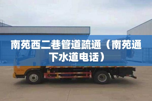 南苑西二巷管道疏通（南苑通下水道电话）