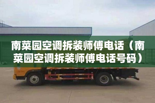 南菜园空调拆装师傅电话（南菜园空调拆装师傅电话号码）