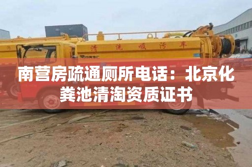 南营房疏通厕所电话：北京化粪池清淘资质证书