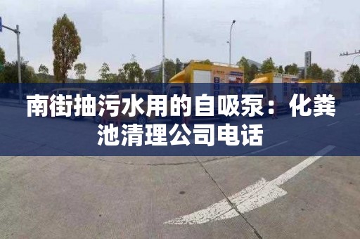 南街抽污水用的自吸泵：化粪池清理公司电话