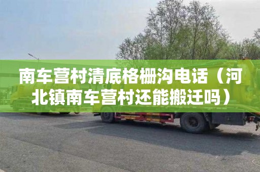 南车营村清底格栅沟电话（河北镇南车营村还能搬迁吗）