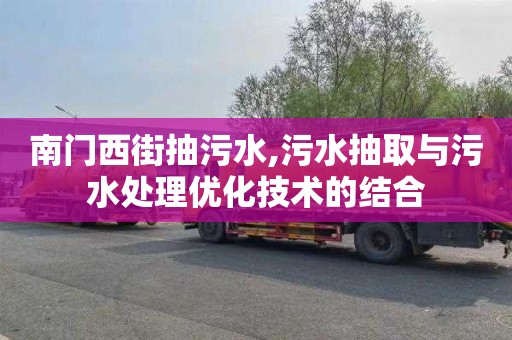 南门西街抽污水,污水抽取与污水处理优化技术的结合
