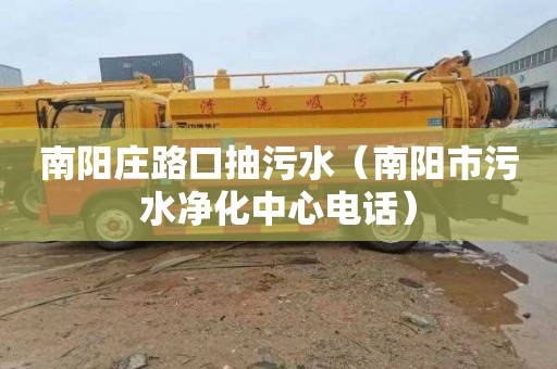 南阳庄路口抽污水（南阳市污水净化中心电话）