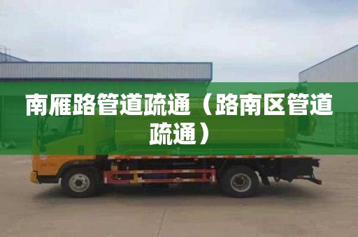 南雁路管道疏通（路南区管道疏通）