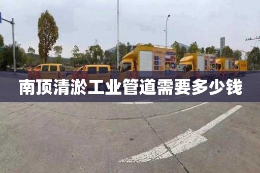 南顶清淤工业管道需要多少钱