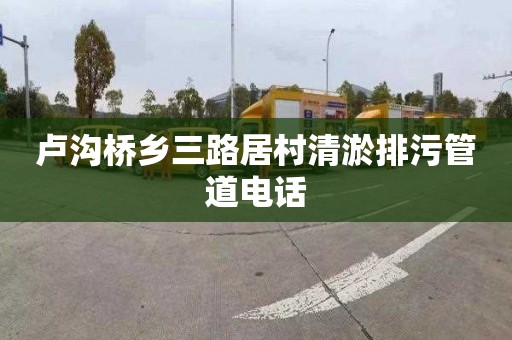卢沟桥乡三路居村清淤排污管道电话