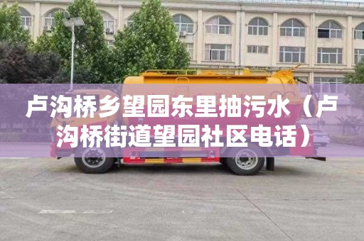 卢沟桥乡望园东里抽污水（卢沟桥街道望园社区电话）