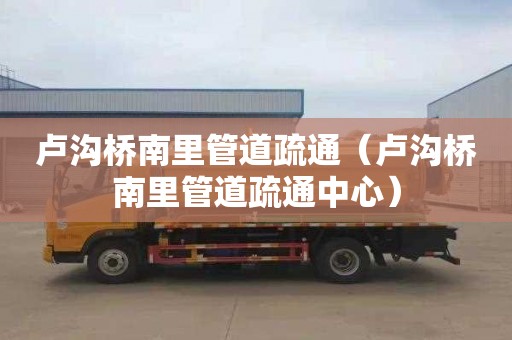 卢沟桥南里管道疏通（卢沟桥南里管道疏通中心）