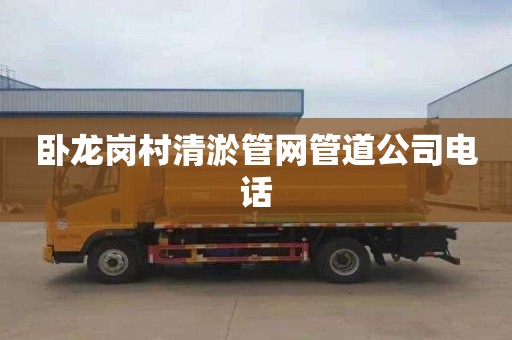 卧龙岗村清淤管网管道公司电话
