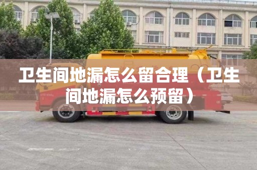 卫生间地漏怎么留合理（卫生间地漏怎么预留）