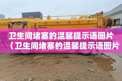 卫生间堵塞的温馨提示语图片（卫生间堵塞的温馨提示语图片大全）