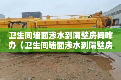 卫生间墙面渗水到隔壁房间咋办（卫生间墙面渗水到隔壁房间咋办苏州）