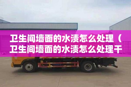 卫生间墙面的水渍怎么处理（卫生间墙面的水渍怎么处理干净）