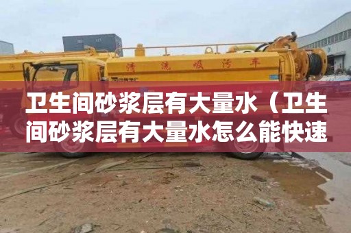 卫生间砂浆层有大量水（卫生间砂浆层有大量水怎么能快速干）