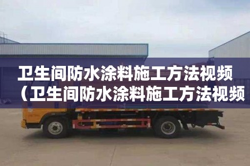 卫生间防水涂料施工方法视频（卫生间防水涂料施工方法视频教程）