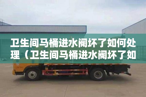 卫生间马桶进水阀坏了如何处理（卫生间马桶进水阀坏了如何处理好）