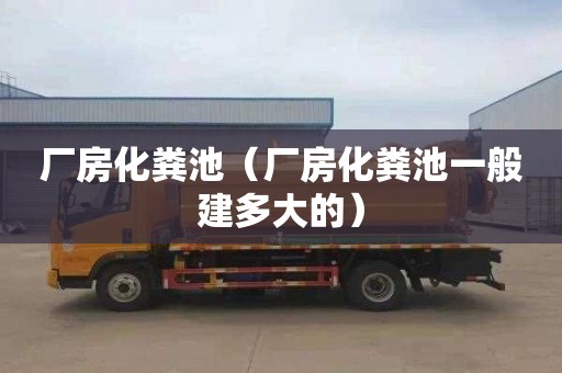 厂房化粪池（厂房化粪池一般建多大的）