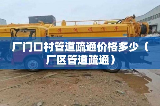 厂门口村管道疏通价格多少（厂区管道疏通）