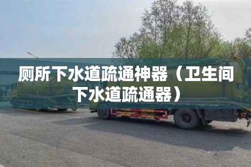 厕所下水道疏通神器（卫生间下水道疏通器）