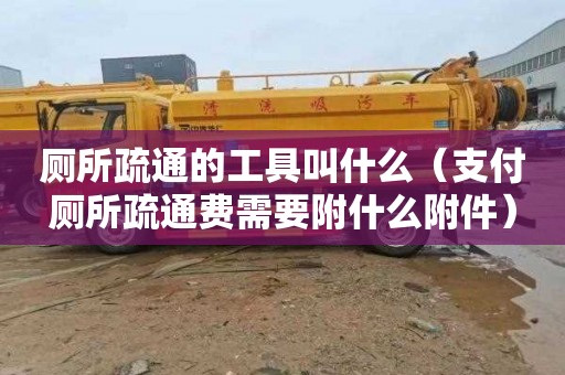 厕所疏通的工具叫什么（支付厕所疏通费需要附什么附件）