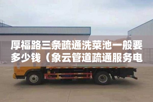 厚福路三条疏通洗菜池一般要多少钱（象云管道疏通服务电话）