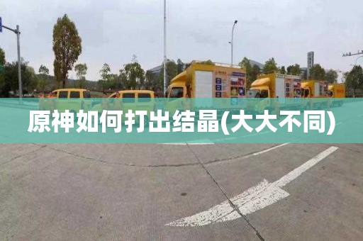 原神如何打出结晶(大大不同)