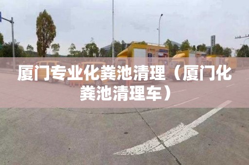 厦门专业化粪池清理（厦门化粪池清理车）