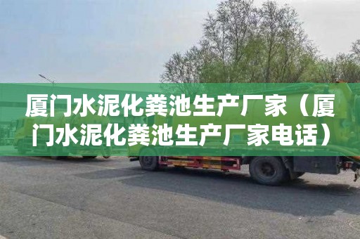 厦门水泥化粪池生产厂家（厦门水泥化粪池生产厂家电话）