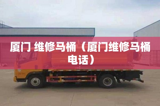 厦门 维修马桶（厦门维修马桶电话）
