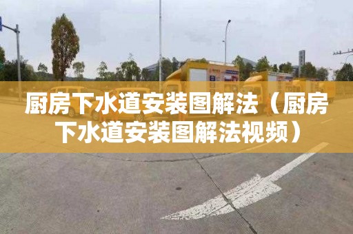厨房下水道安装图解法（厨房下水道安装图解法视频）