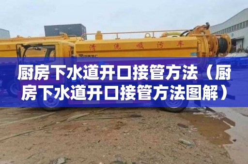 厨房下水道开口接管方法（厨房下水道开口接管方法图解）